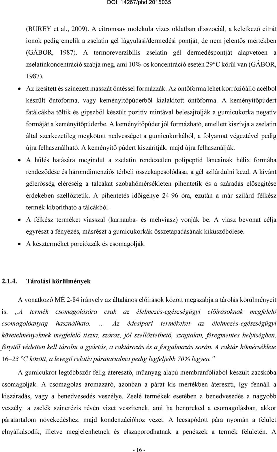 Az ízesített és színezett masszát öntéssel formázzák. Az öntőforma lehet korrózióálló acélból készült öntőforma, vagy keményítőpúderből kialakított öntőforma.