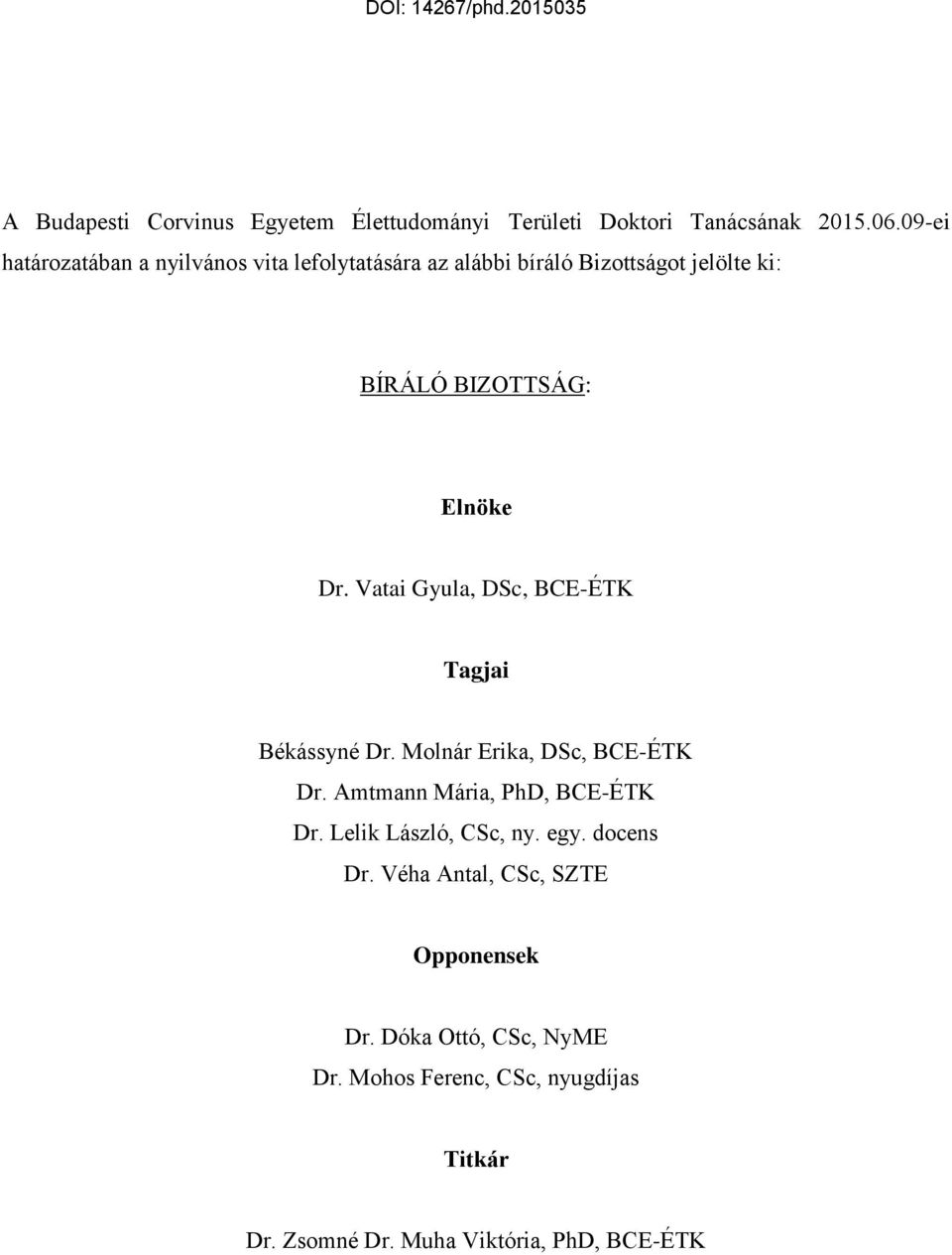 Vatai Gyula, DSc, BCE-ÉTK Tagjai Békássyné Dr. Molnár Erika, DSc, BCE-ÉTK Dr. Amtmann Mária, PhD, BCE-ÉTK Dr.