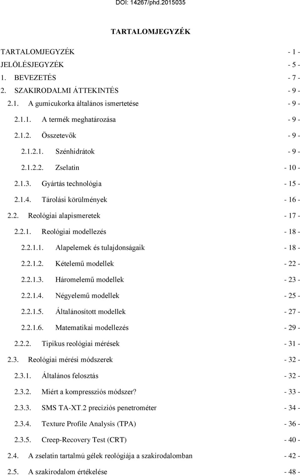 2.1.2. Kételemű modellek - 22-2.2.1.3. Háromelemű modellek - 23-2.2.1.4. Négyelemű modellek - 25-2.2.1.5. Általánosított modellek - 27-2.2.1.6. Matematikai modellezés - 29-2.2.2. Tipikus reológiai mérések - 31-2.