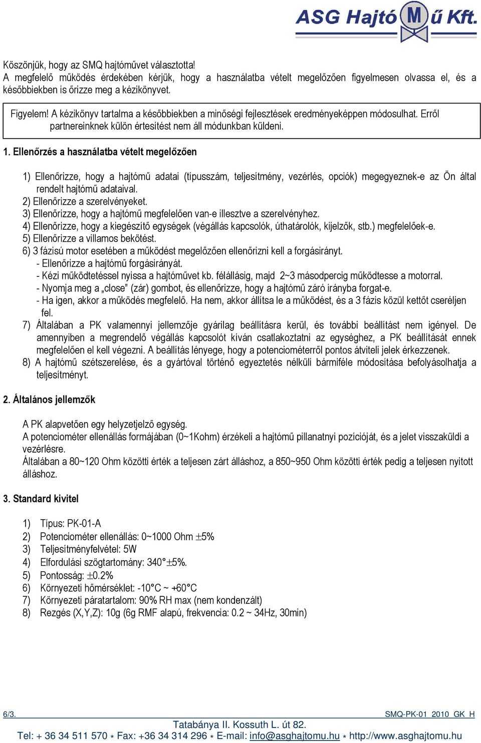 Ellenőrzés a használatba vételt megelőzően 1) Ellenőrizze, hogy a hajtómű adatai (típusszám, teljesítmény, vezérlés, opciók) megegyeznek-e az Ön által rendelt hajtómű adataival.