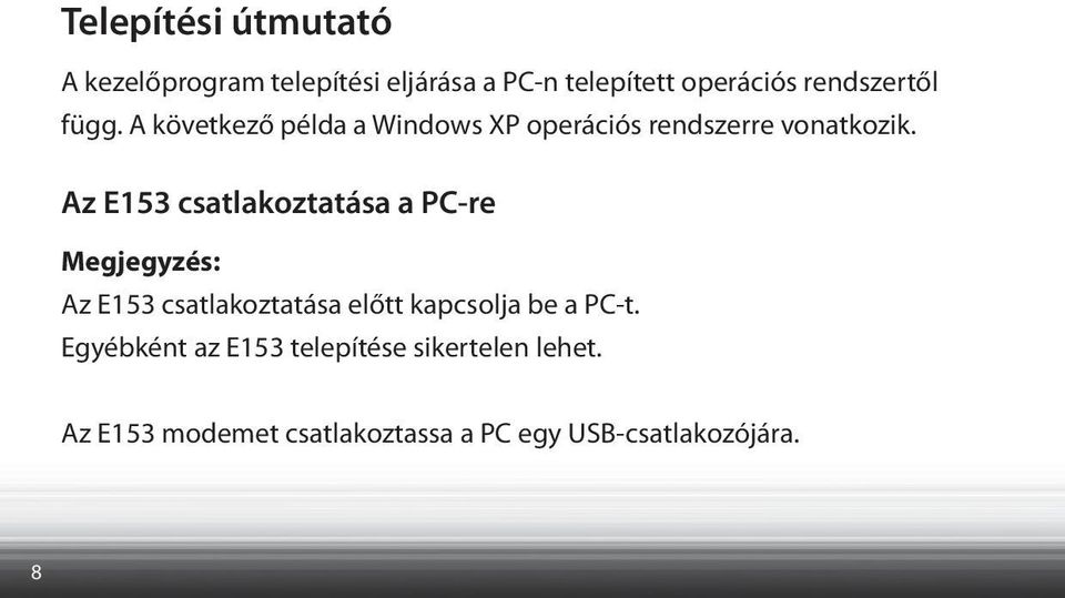 Az E153 csatlakoztatása a PC-re Megjegyzés: Az E153 csatlakoztatása előtt kapcsolja be a