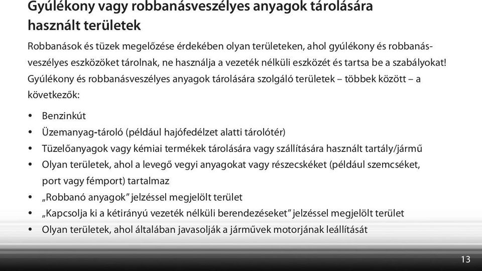 Gyúlékony és robbanásveszélyes anyagok tárolására szolgáló területek többek között a következők: Benzinkút Üzemanyag tároló (például hajófedélzet alatti tárolótér) Tüzelőanyagok vagy kémiai termékek