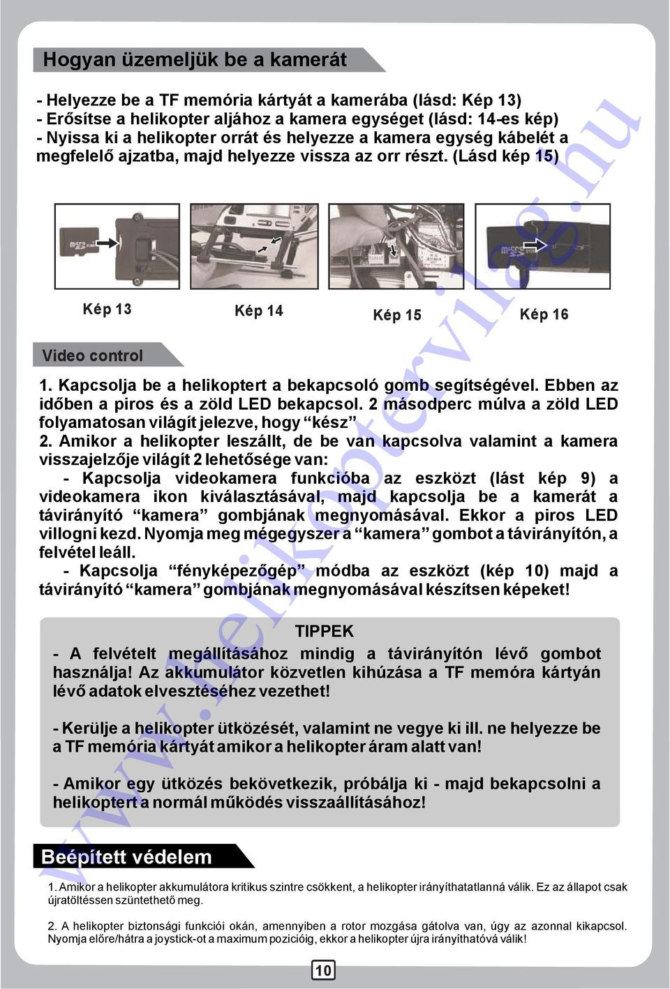 Az akkumulátor közvetlen kihúzása a TF memóra kártyán lévő adatok elvesztéséhez vezethet! -Kerüljeahelikopterütközését,valamintnevegyekiill.nehelyezzebe atfmemóriakártyátamikorahelikopteráramalattvan!