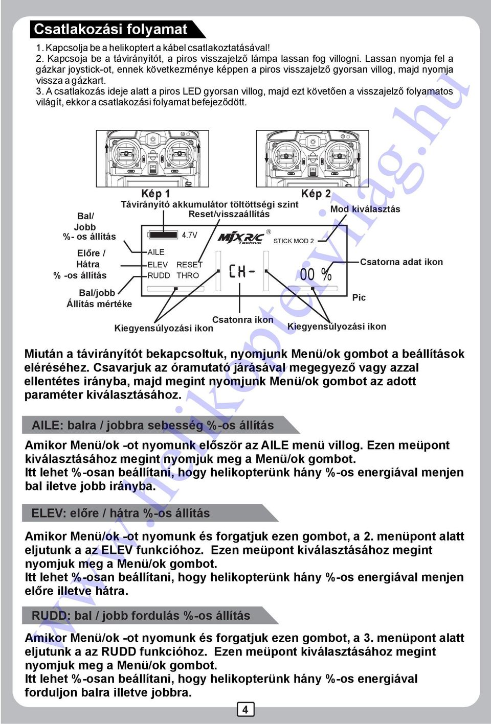 A csatlakozás ideje alatt a piros LED gyorsan villog, majd ezt követően a visszajelző folyamatos világít, ekkor a csatlakozási folyamat befejeződött.