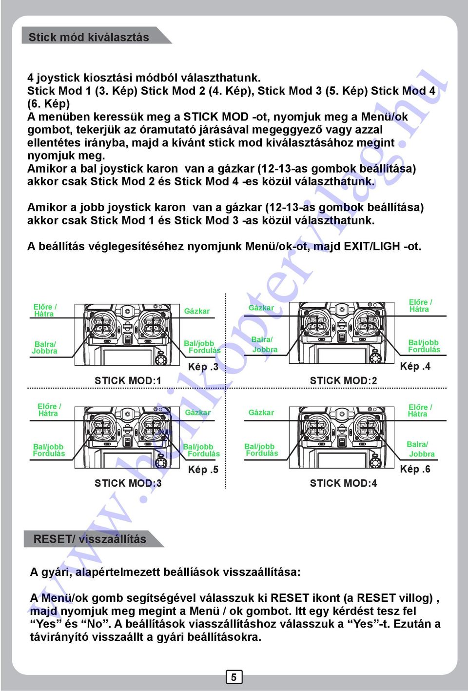 nyomjuk meg. Amikor a bal joystick karon van a gázkar (12-13-as gombok beállítása) akkor csak Stick Mod 2 és Stick Mod 4 -es közül választhatunk.