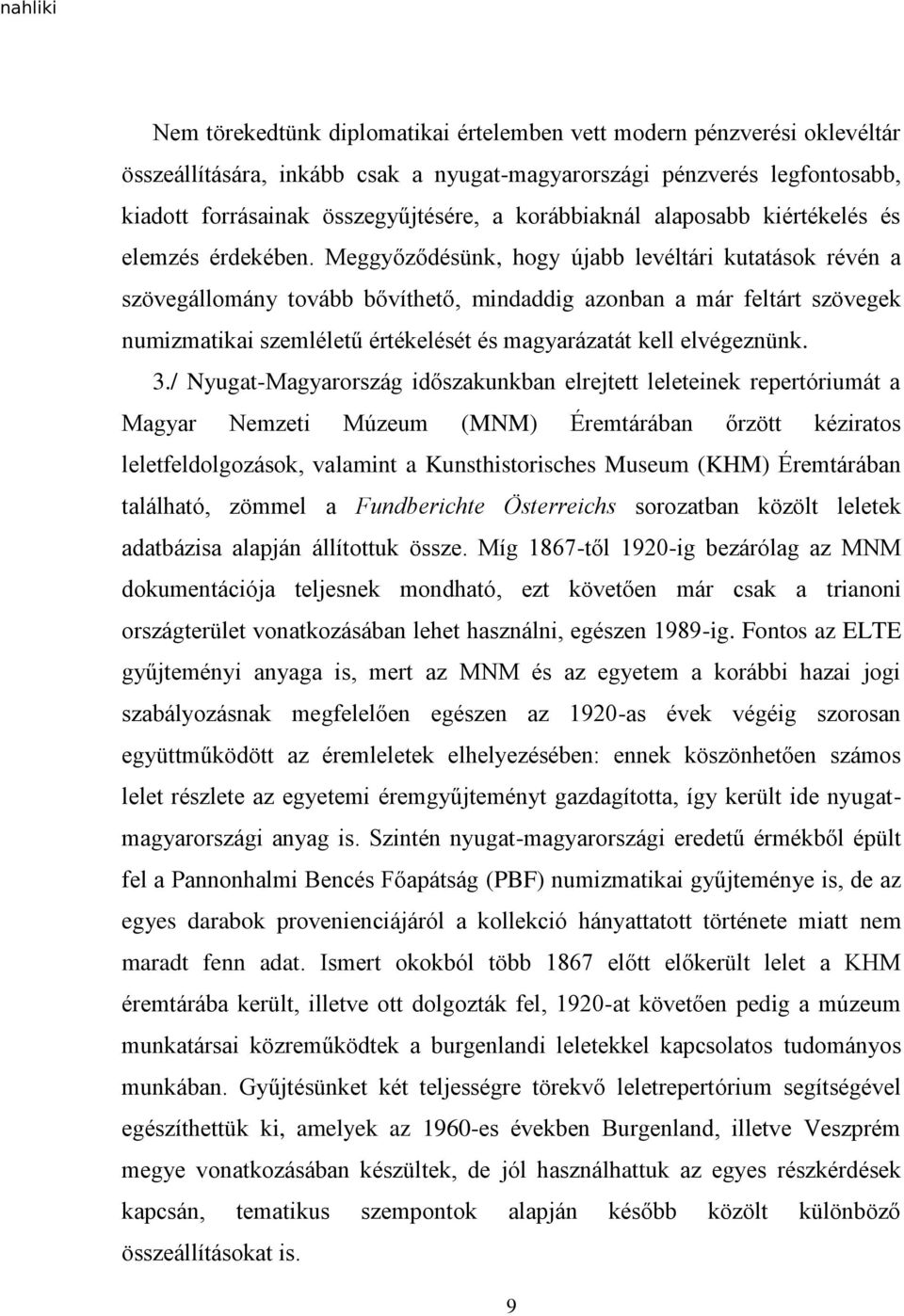 Meggyőződésünk, hogy újabb levéltári kutatások révén a szövegállomány tovább bővíthető, mindaddig azonban a már feltárt szövegek numizmatikai szemléletű értékelését és magyarázatát kell elvégeznünk.