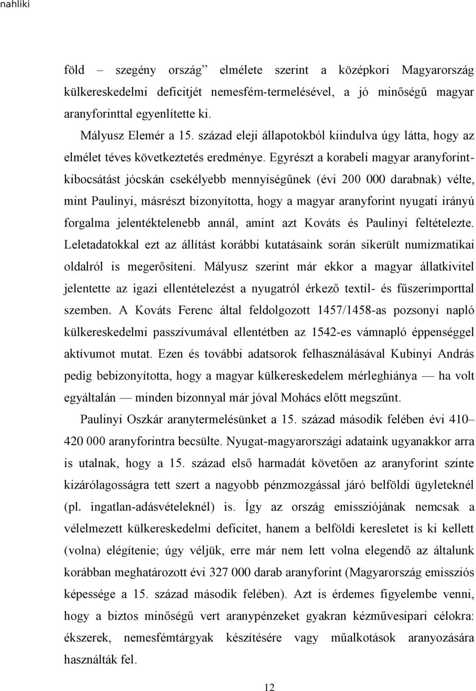 Egyrészt a korabeli magyar aranyforintkibocsátást jócskán csekélyebb mennyiségűnek (évi 200 000 darabnak) vélte, mint Paulinyi, másrészt bizonyította, hogy a magyar aranyforint nyugati irányú