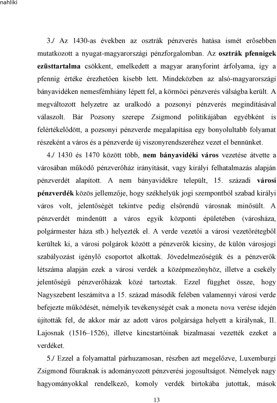 Mindeközben az alsó-magyarországi bányavidéken nemesfémhiány lépett fel, a körmöci pénzverés válságba került. A megváltozott helyzetre az uralkodó a pozsonyi pénzverés megindításával válaszolt.