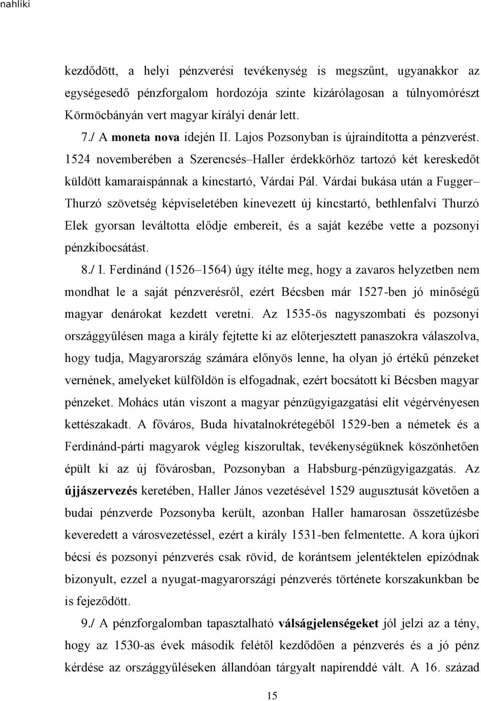 Várdai bukása után a Fugger Thurzó szövetség képviseletében kinevezett új kincstartó, bethlenfalvi Thurzó Elek gyorsan leváltotta elődje embereit, és a saját kezébe vette a pozsonyi pénzkibocsátást.