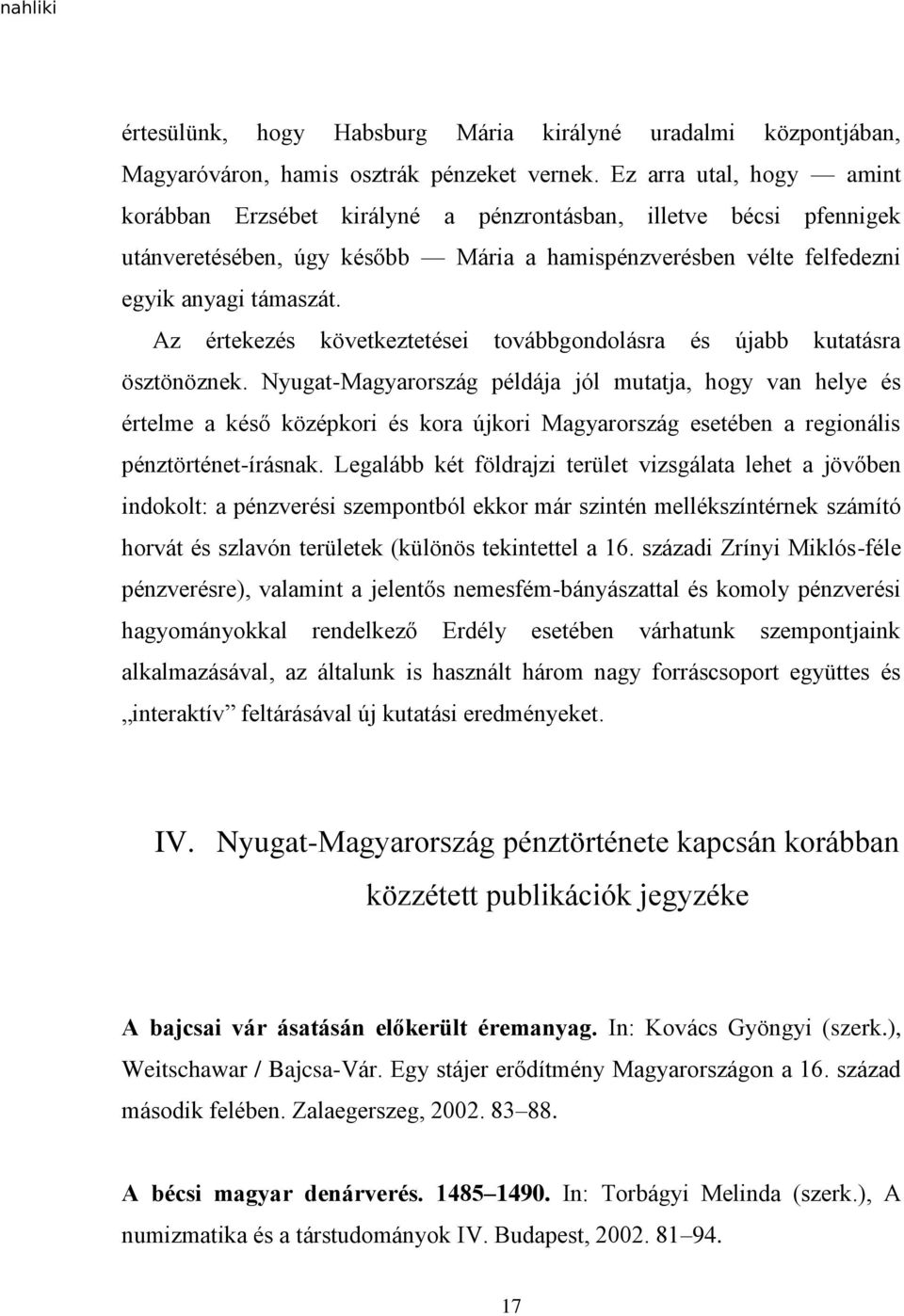 Az értekezés következtetései továbbgondolásra és újabb kutatásra ösztönöznek.