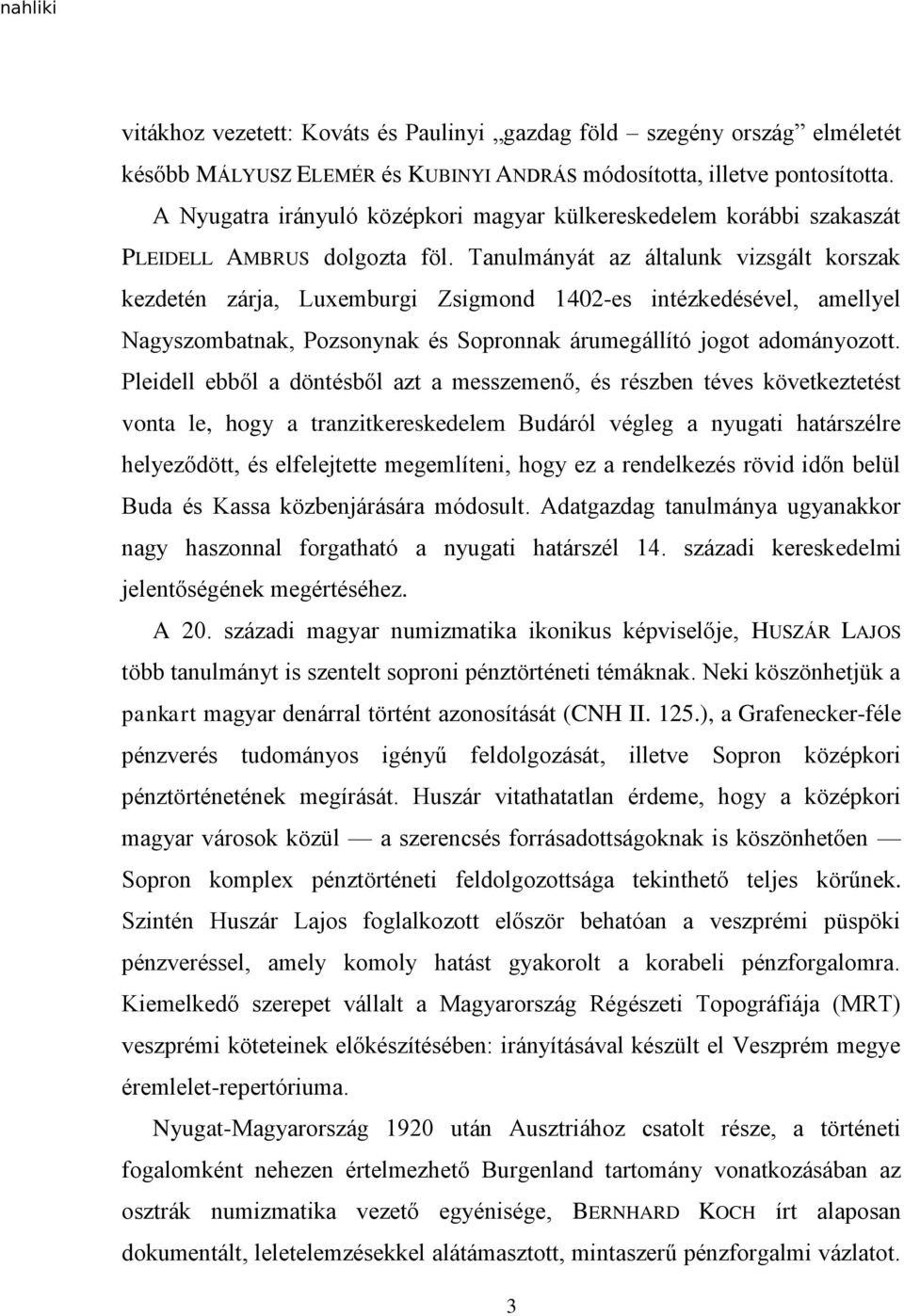 Tanulmányát az általunk vizsgált korszak kezdetén zárja, Luxemburgi Zsigmond 1402-es intézkedésével, amellyel Nagyszombatnak, Pozsonynak és Sopronnak árumegállító jogot adományozott.