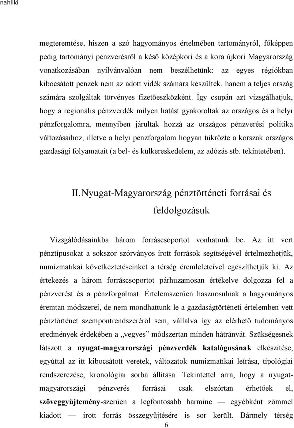 Így csupán azt vizsgálhatjuk, hogy a regionális pénzverdék milyen hatást gyakoroltak az országos és a helyi pénzforgalomra, mennyiben járultak hozzá az országos pénzverési politika változásaihoz,