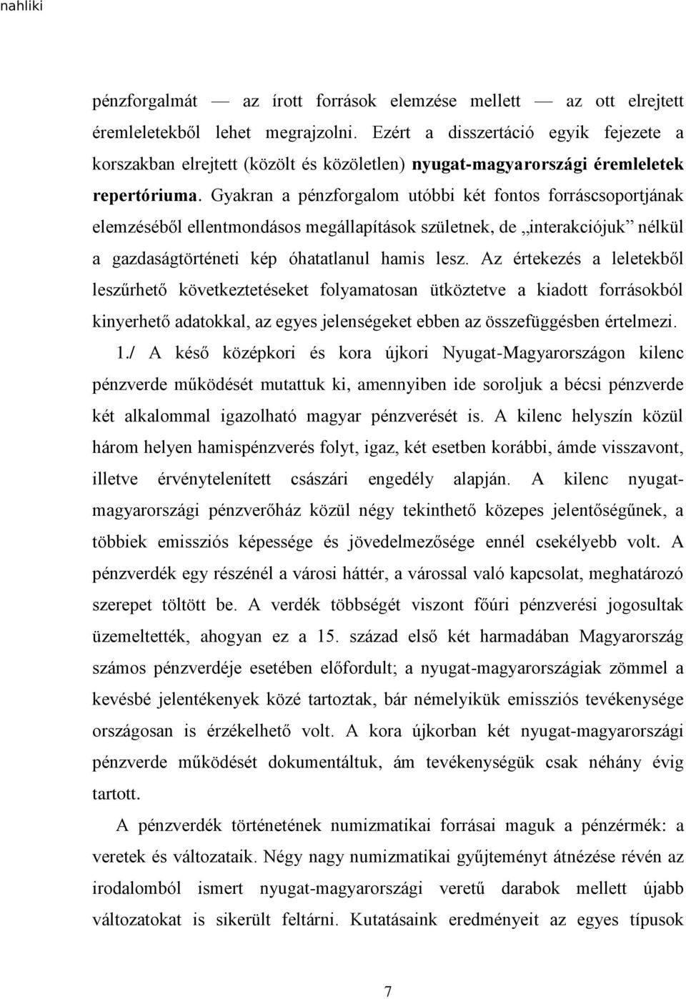 Gyakran a pénzforgalom utóbbi két fontos forráscsoportjának elemzéséből ellentmondásos megállapítások születnek, de interakciójuk nélkül a gazdaságtörténeti kép óhatatlanul hamis lesz.