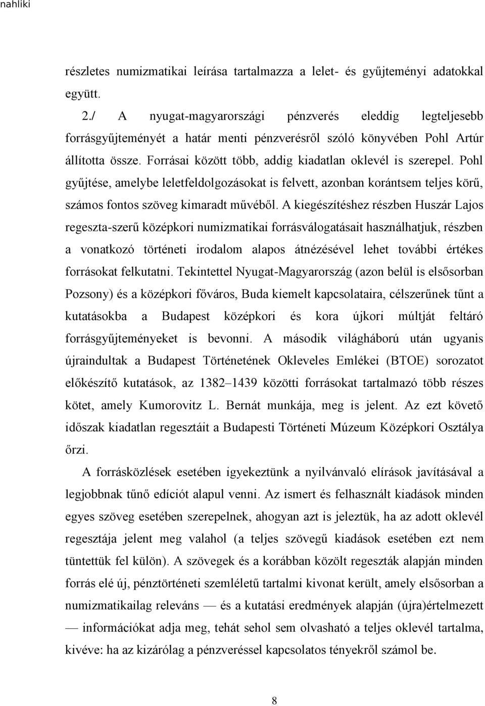 Forrásai között több, addig kiadatlan oklevél is szerepel. Pohl gyűjtése, amelybe leletfeldolgozásokat is felvett, azonban korántsem teljes körű, számos fontos szöveg kimaradt művéből.