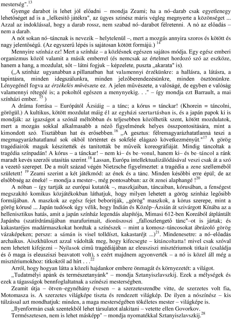 A nót sokan nó táncnak is nevezik helytelenül, mert a mozgás annyira szoros és kötött és nagy jelentőségű. (Az egyszerű lépés is sajátosan kötött formájú.) 14 Mennyire színház ez!