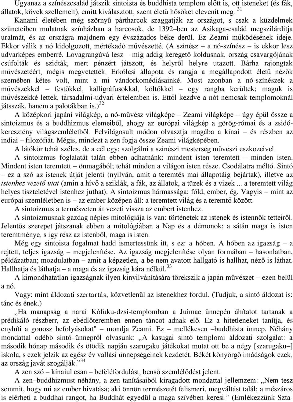 majdnem egy évszázados béke derül. Ez Zeami működésének ideje. Ekkor válik a nó kidolgozott, mértékadó művészetté. (A színész a nó-színész is ekkor lesz udvarképes emberré.