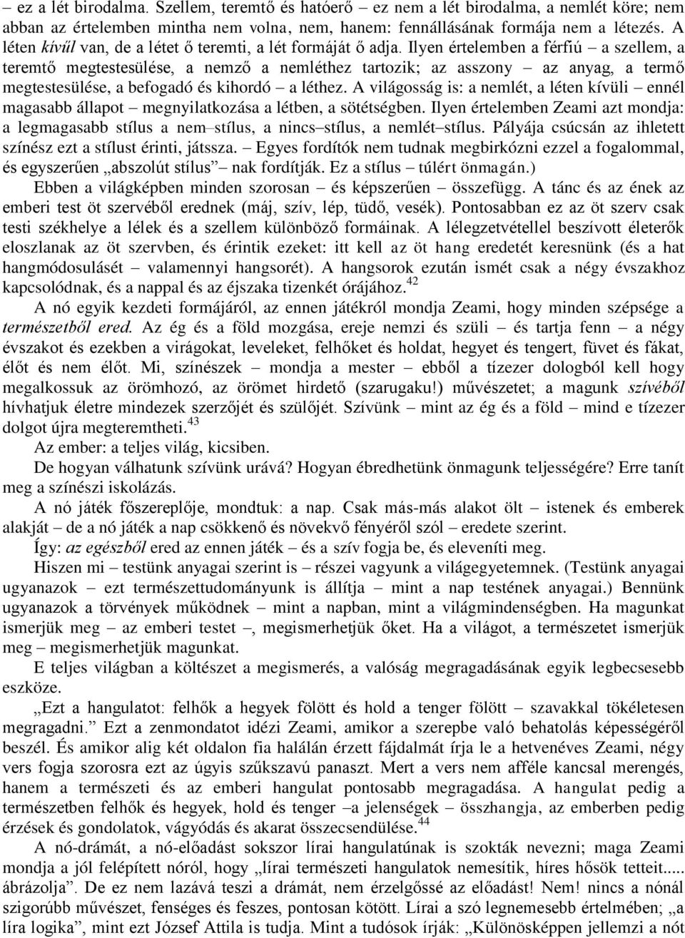 Ilyen értelemben a férfiú a szellem, a teremtő megtestesülése, a nemző a nemléthez tartozik; az asszony az anyag, a termő megtestesülése, a befogadó és kihordó a léthez.