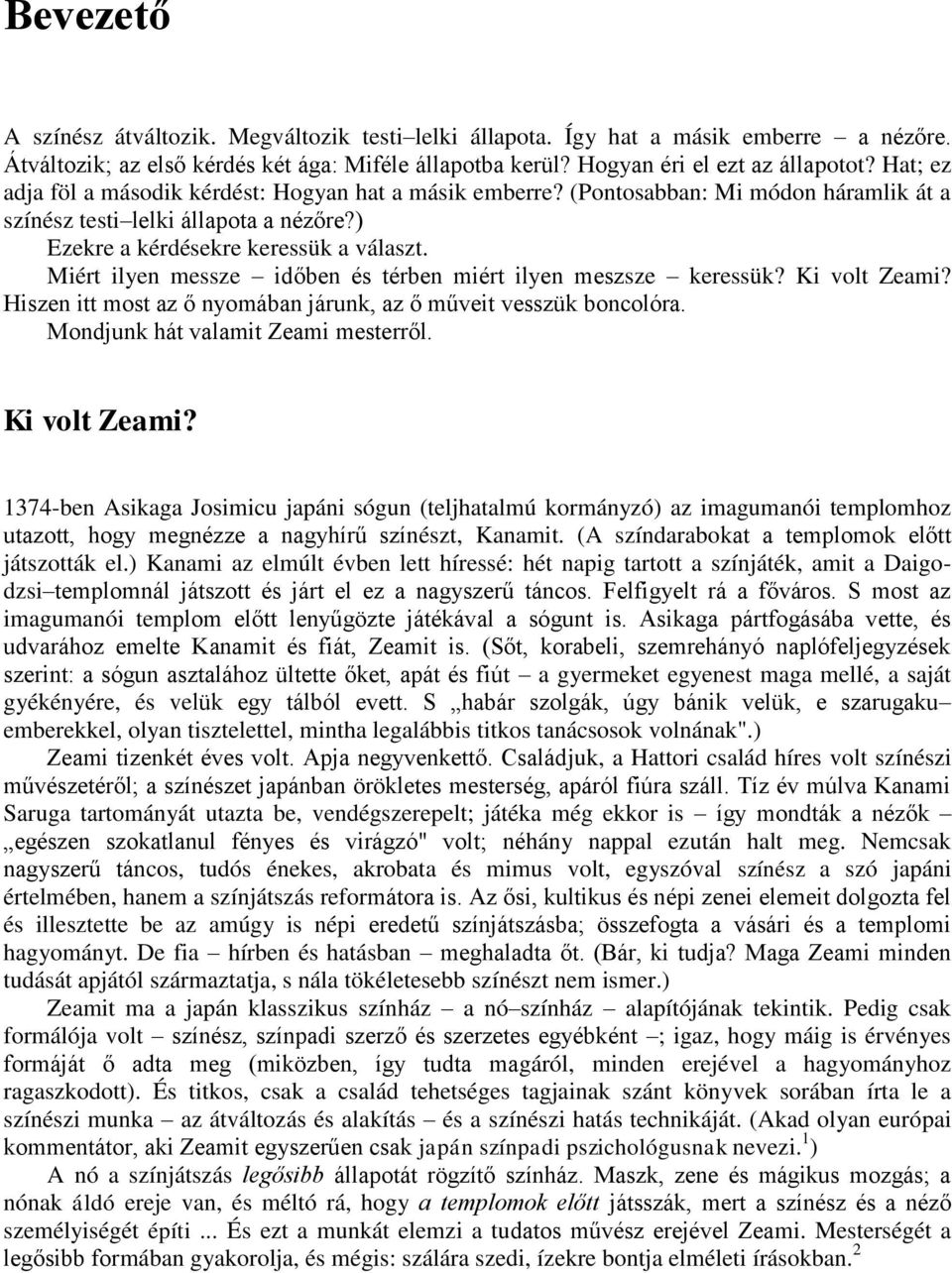 Miért ilyen messze időben és térben miért ilyen meszsze keressük? Ki volt Zeami? Hiszen itt most az ő nyomában járunk, az ő műveit vesszük boncolóra. Mondjunk hát valamit Zeami mesterről.