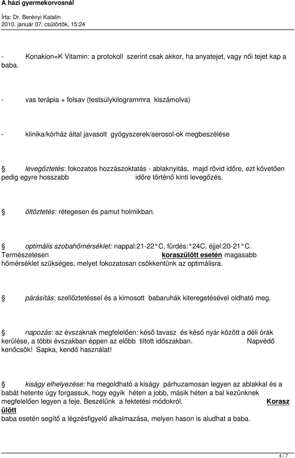 követően pedig egyre hosszabb időre történő kinti levegőzés. öltöztetés: rétegesen és pamut holmikban. optimális szobahőmérséklet: nappal:21-22 C, fürdés: 24C, éjjel:20-21 C.