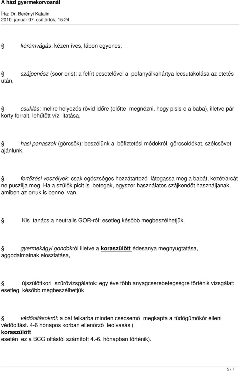 hozzátartozó látogassa meg a babát, kezét/arcát ne puszilja meg. Ha a szülők picit is betegek, egyszer használatos szájkendőt használjanak, amiben az orruk is benne van.