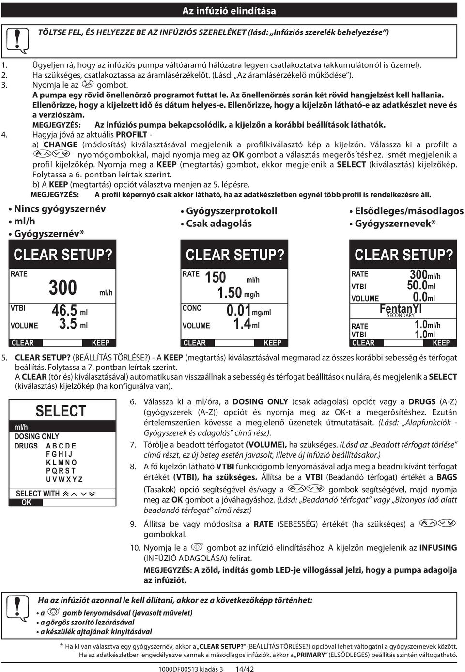 Nyomja le az a gombot. pumpa egy rövid önellenőrző programot futtat le. z önellenőrzés során két rövid hangjelzést kell hallania. Ellenőrizze, hogy a kijelzett idő és dátum helyes-e.