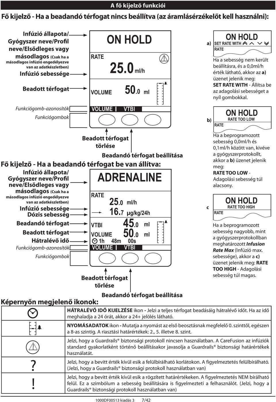 0 ml VOLUME VTBI w ON HOLD a) SET RTE WITH RTE Ha a sebesség nem került beállításra, ON és HOLD a 0,0ml/h érték látható, RTE TOO akkor LOW az a) üzenet RTE jelenik meg: SET RTE ON WITH HOLD - Állítsa