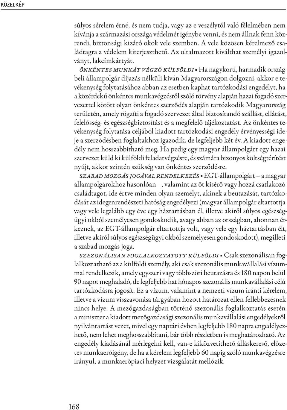 Önkéntes munkát végző külföldi Ha nagykorú, harmadik országbeli állampolgár díjazás nélküli kíván Magyarországon dolgozni, akkor e tevékenység folytatásához abban az esetben kaphat tartózkodási