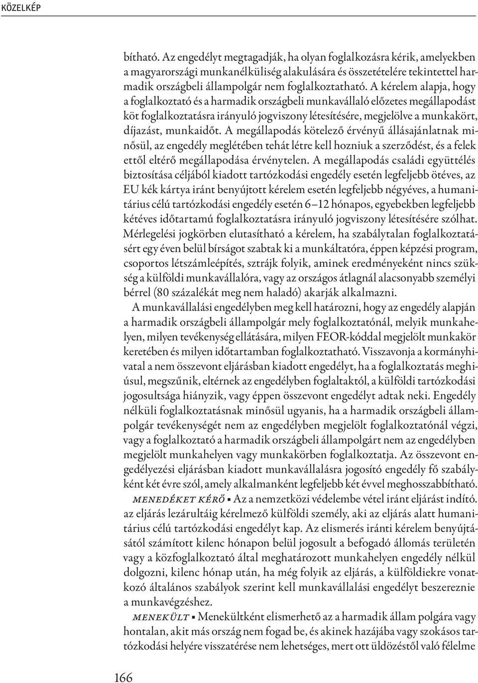 A kérelem alapja, hogy a foglalkoztató és a harmadik országbeli munkavállaló előzetes megállapodást köt foglalkoztatásra irányuló jogviszony létesítésére, megjelölve a munkakört, díjazást, munkaidőt.