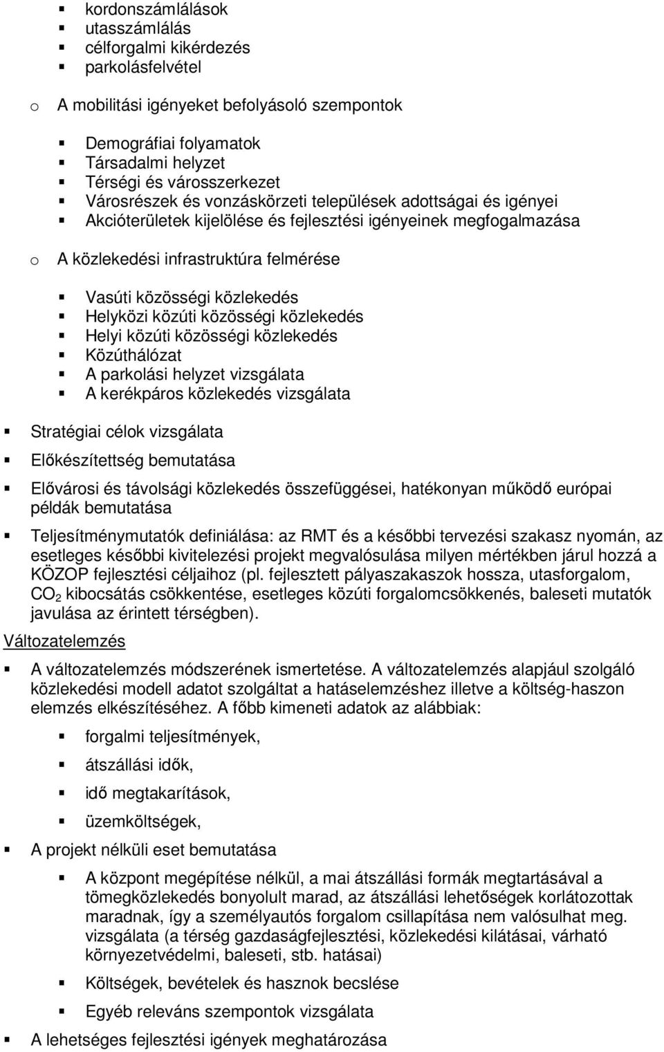 közúti közösségi közlekedés Helyi közúti közösségi közlekedés Közúthálózat A parkolási helyzet vizsgálata A kerékpáros közlekedés vizsgálata Stratégiai célok vizsgálata Előkészítettség bemutatása