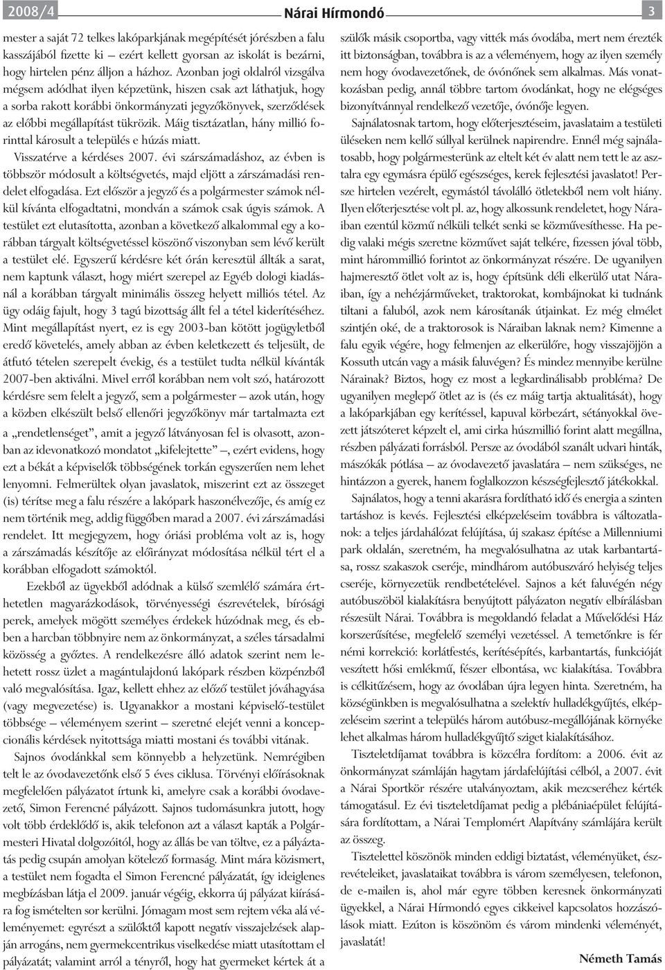 Máig tisztázatlan, hány millió forinttal károsult a település e húzás miatt. Visszatérve a kérdéses 2007.