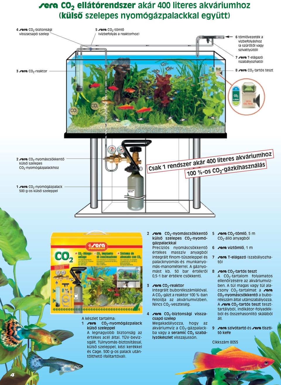 400 literes akváriumhoz 100 %-os CO 2 -gázkihasználás 1 # CO 2 -nyomógázpalack 500 g-os külsœ szeleppel A készlet tartalma: 1 # CO 2 -nyomógázpalack külsı szeleppel A legnagyobb biztonság az értékes