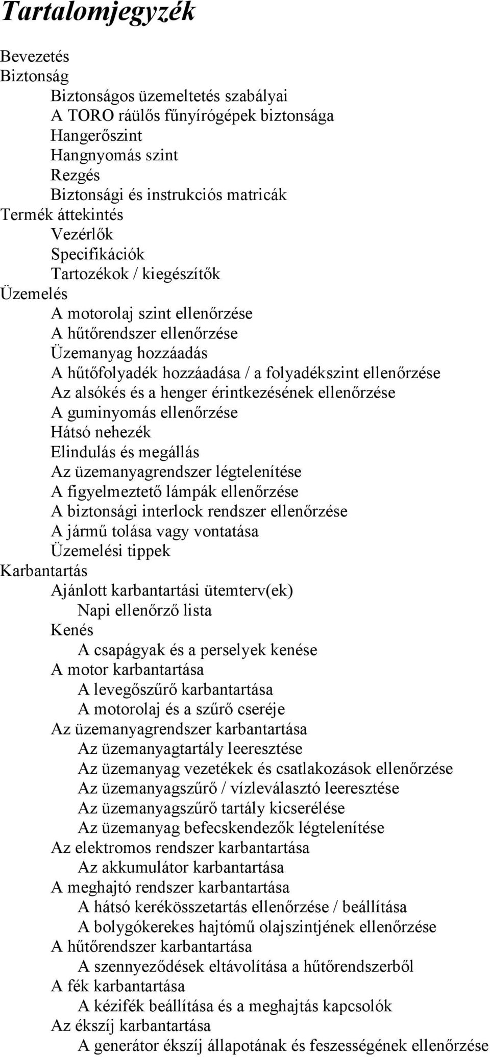 alsókés és a henger érintkezésének ellenőrzése A guminyomás ellenőrzése Hátsó nehezék Elindulás és megállás Az üzemanyagrendszer légtelenítése A figyelmeztető lámpák ellenőrzése A biztonsági