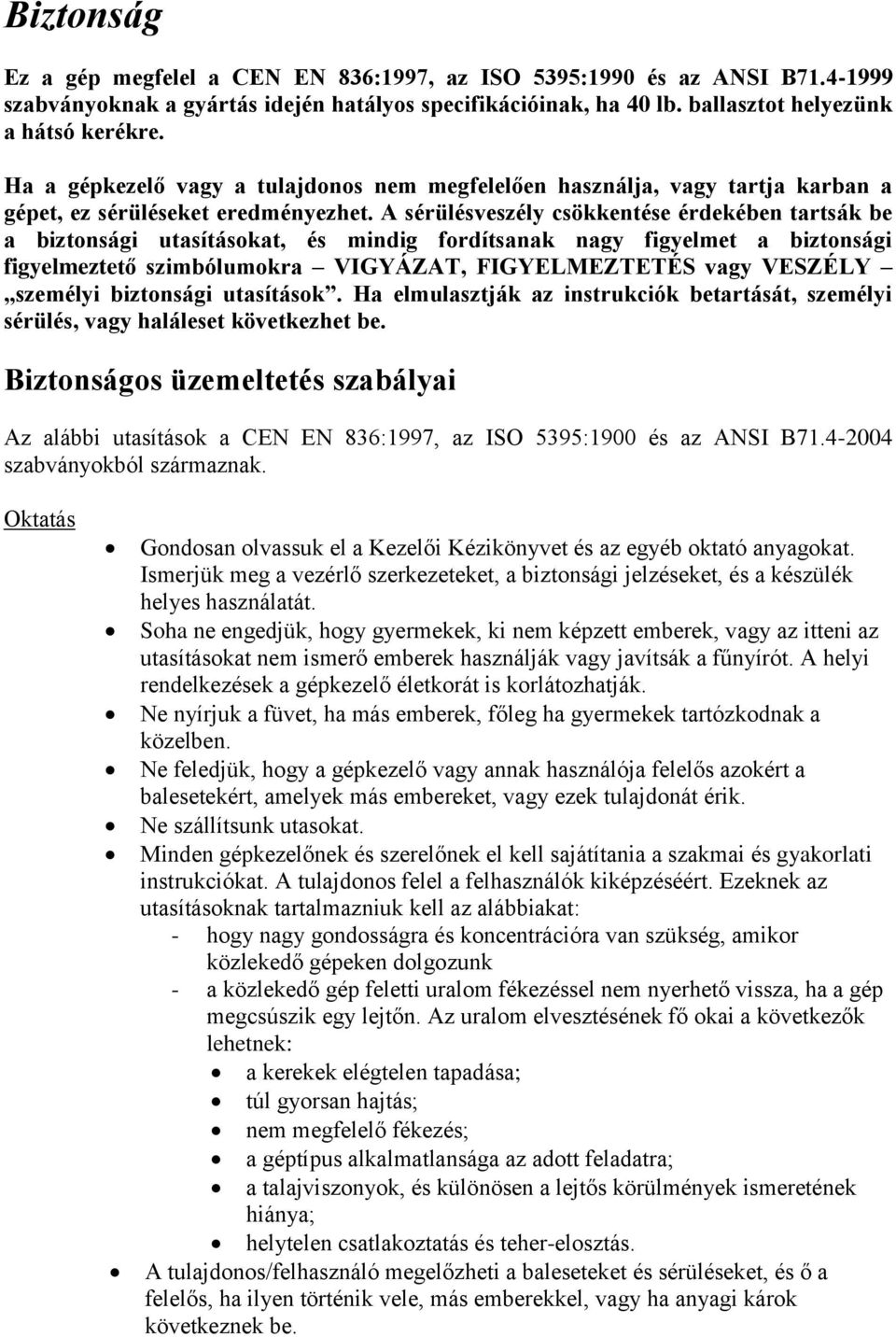 A sérülésveszély csökkentése érdekében tartsák be a biztonsági utasításokat, és mindig fordítsanak nagy figyelmet a biztonsági figyelmeztető szimbólumokra VIGYÁZAT, FIGYELMEZTETÉS vagy VESZÉLY