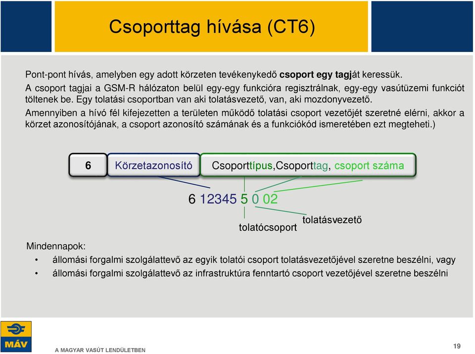 Amennyiben a hívó fél kifejezetten a területen működő tolatási csoport vezetőjét szeretné elérni, akkor a körzet azonosítójának, a csoport azonosító számának és a funkciókód ismeretében ezt megteheti.