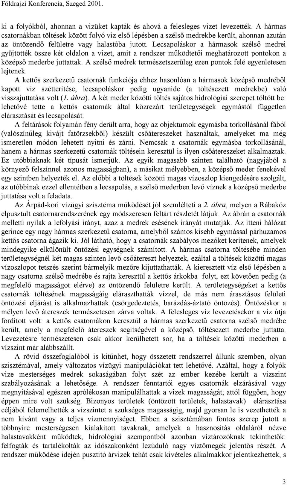 Lecsapoláskor a hármasok szélső medrei gyűjtötték össze két oldalon a vizet, amit a rendszer működtetői meghatározott pontokon a középső mederbe juttattak.