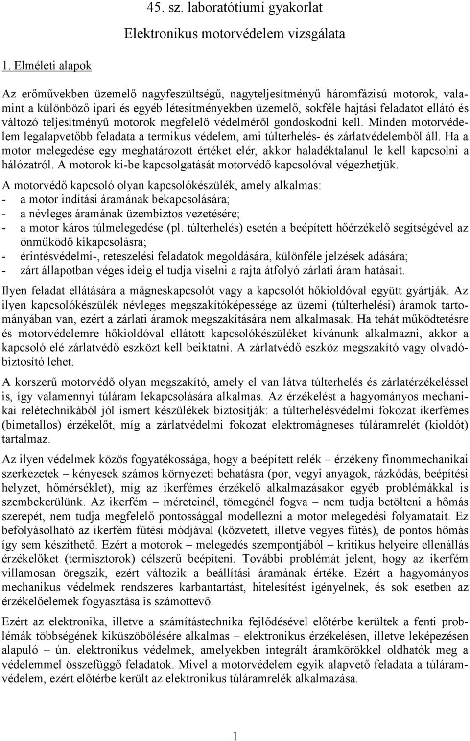 változó teljesítményű motorok megfelelő védelméről gondoskodni kell. Minden motorvédelem legalapvetőbb feladata a termikus védelem, ami túlterhelés- és zárlatvédelemből áll.