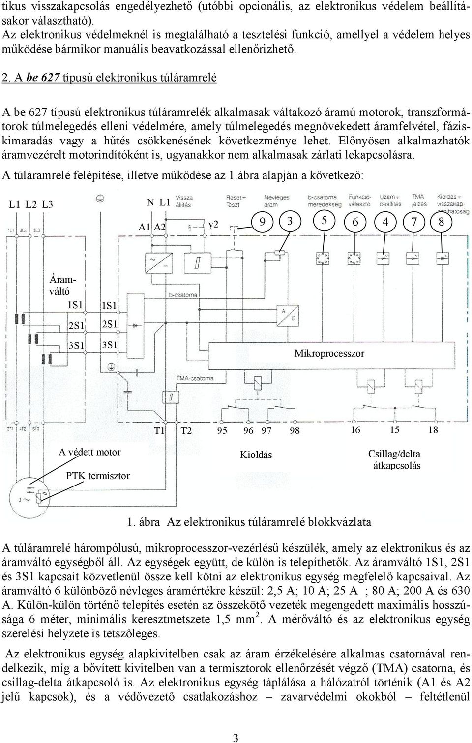 A be 627 típusú elektronikus túláramrelé A be 627 típusú elektronikus túláramrelék alkalmasak váltakozó áramú motorok, transzformátorok túlmelegedés elleni védelmére, amely túlmelegedés megnövekedett