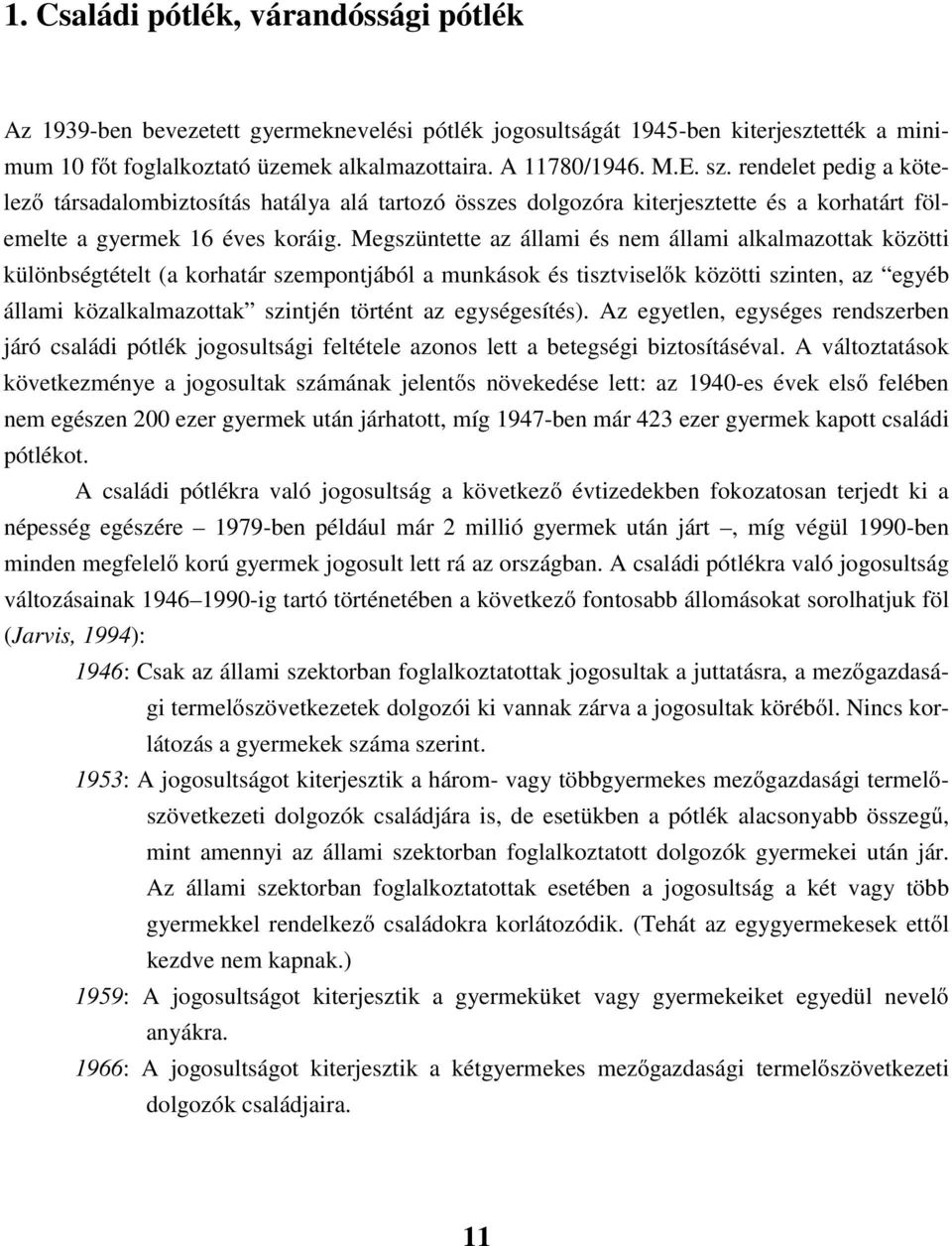 Megszüntette az állami és nem állami alkalmazottak közötti különbségtételt (a korhatár szempontjából a munkások és tisztviselők közötti szinten, az egyéb állami közalkalmazottak szintjén történt az