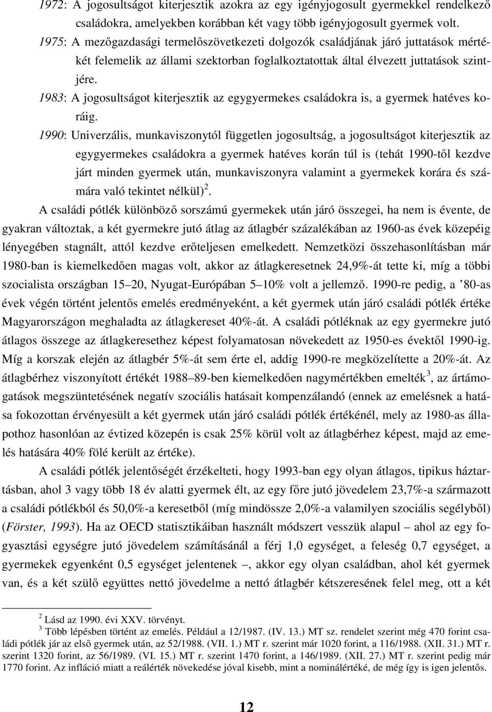 1983: A jogosultságot kiterjesztik az egygyermekes családokra is, a gyermek hatéves koráig.