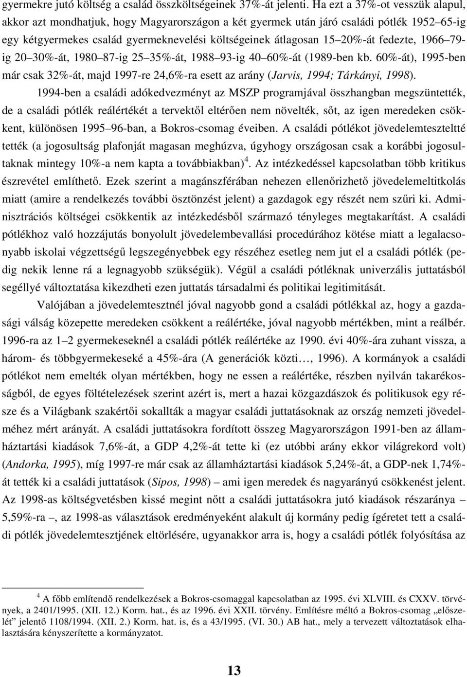 fedezte, 1966 79- ig 20 30%-át, 1980 87-ig 25 35%-át, 1988 93-ig 40 60%-át (1989-ben kb. 60%-át), 1995-ben már csak 32%-át, majd 1997-re 24,6%-ra esett az arány (Jarvis, 1994; Tárkányi, 1998).