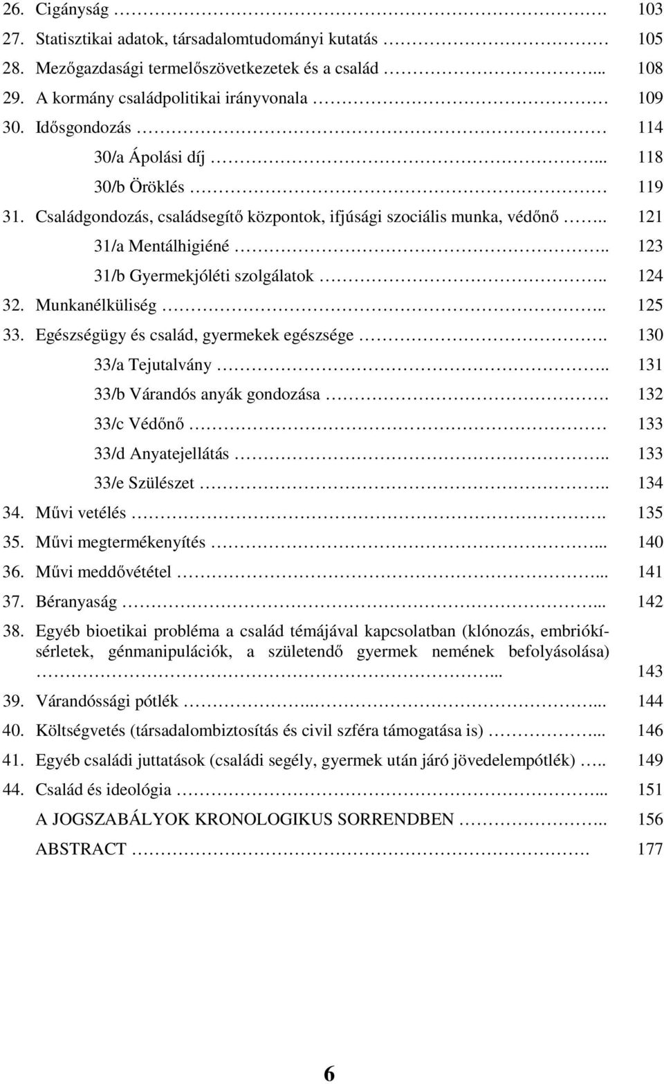 . 124 32. Munkanélküliség.. 125 33. Egészségügy és család, gyermekek egészsége. 130 33/a Tejutalvány.. 131 33/b Várandós anyák gondozása. 132 33/c Védőnő 133 33/d Anyatejellátás.. 133 33/e Szülészet.