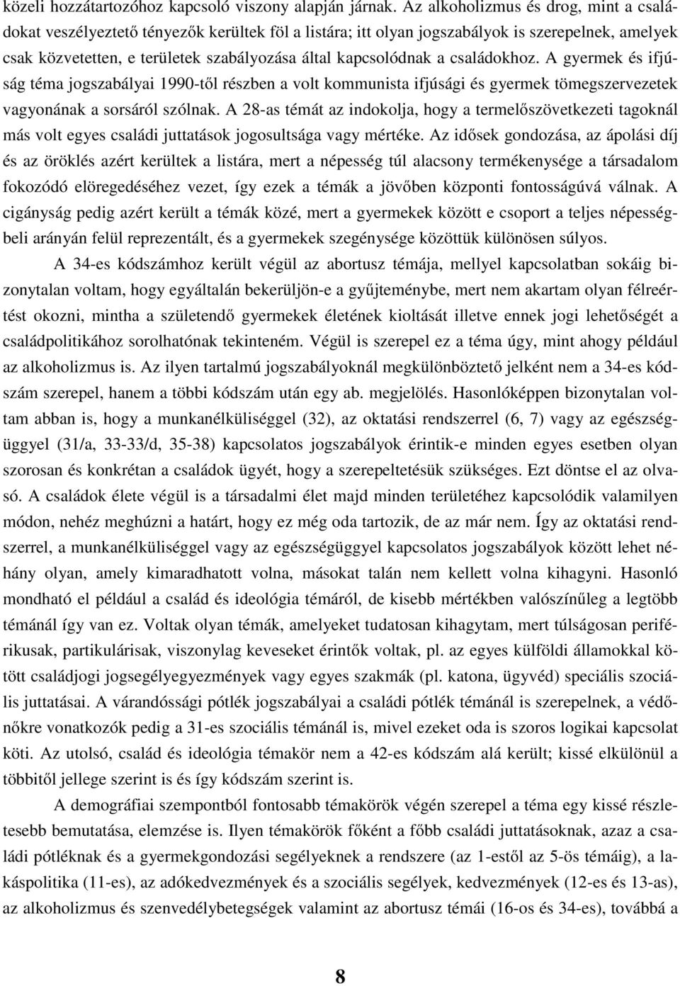 a családokhoz. A gyermek és ifjúság téma jogszabályai 1990-től részben a volt kommunista ifjúsági és gyermek tömegszervezetek vagyonának a sorsáról szólnak.