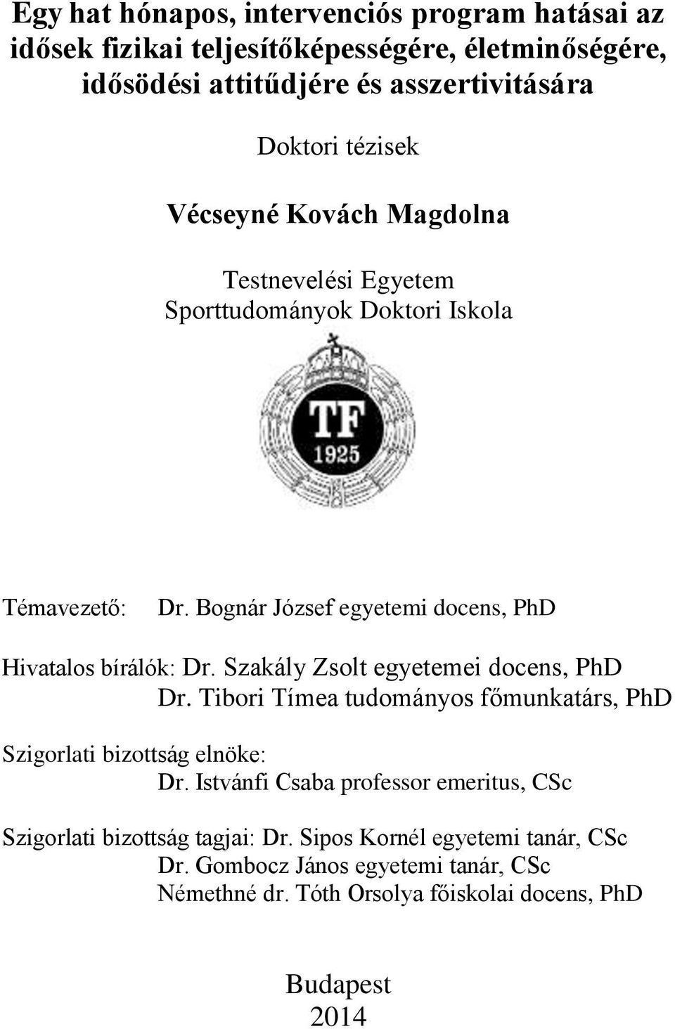 Szakály Zsolt egyetemei docens, PhD Dr. Tibori Tímea tudományos főmunkatárs, PhD Szigorlati bizottság elnöke: Dr.