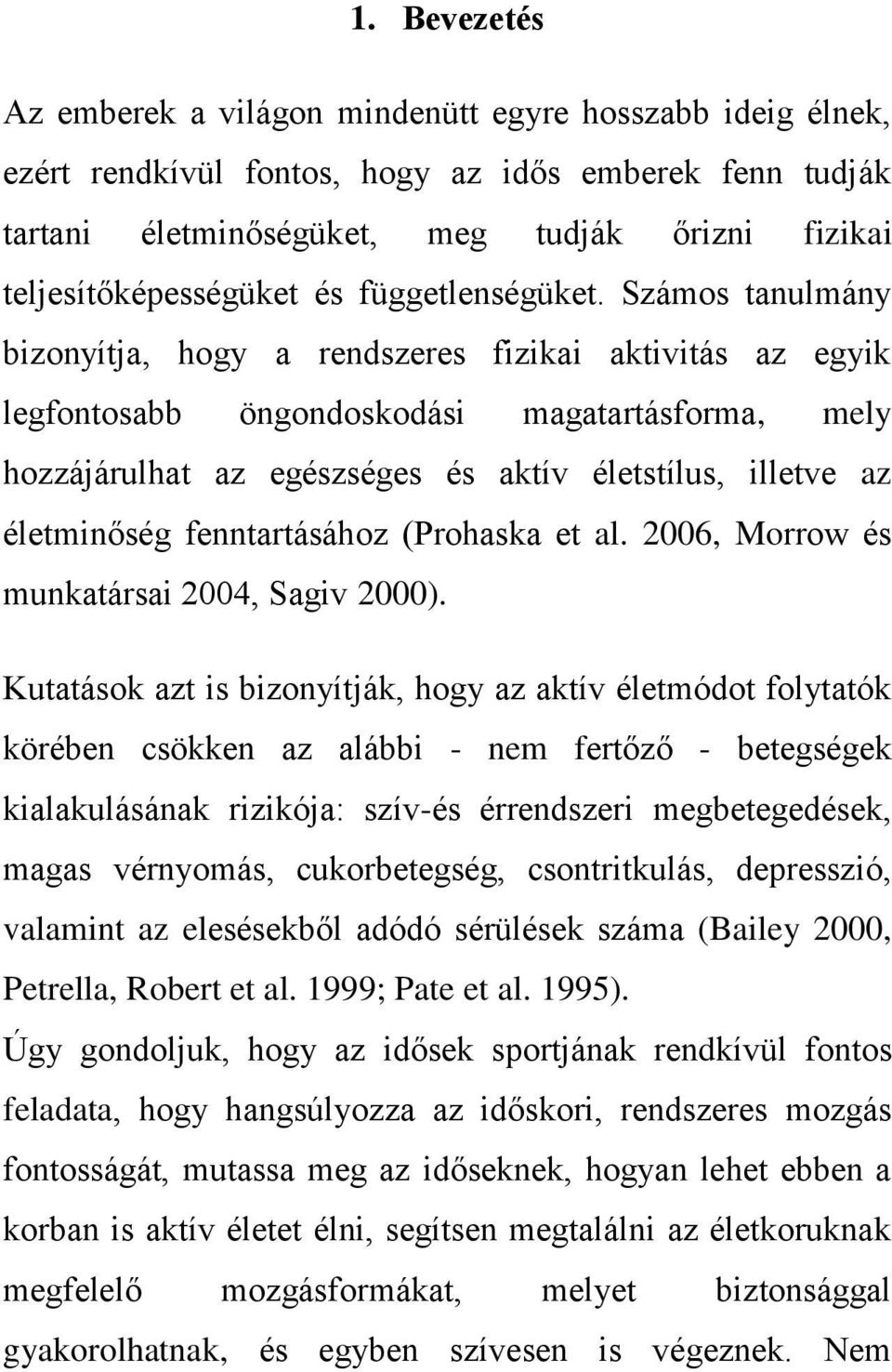 Számos tanulmány bizonyítja, hogy a rendszeres fizikai aktivitás az egyik legfontosabb öngondoskodási magatartásforma, mely hozzájárulhat az egészséges és aktív életstílus, illetve az életminőség