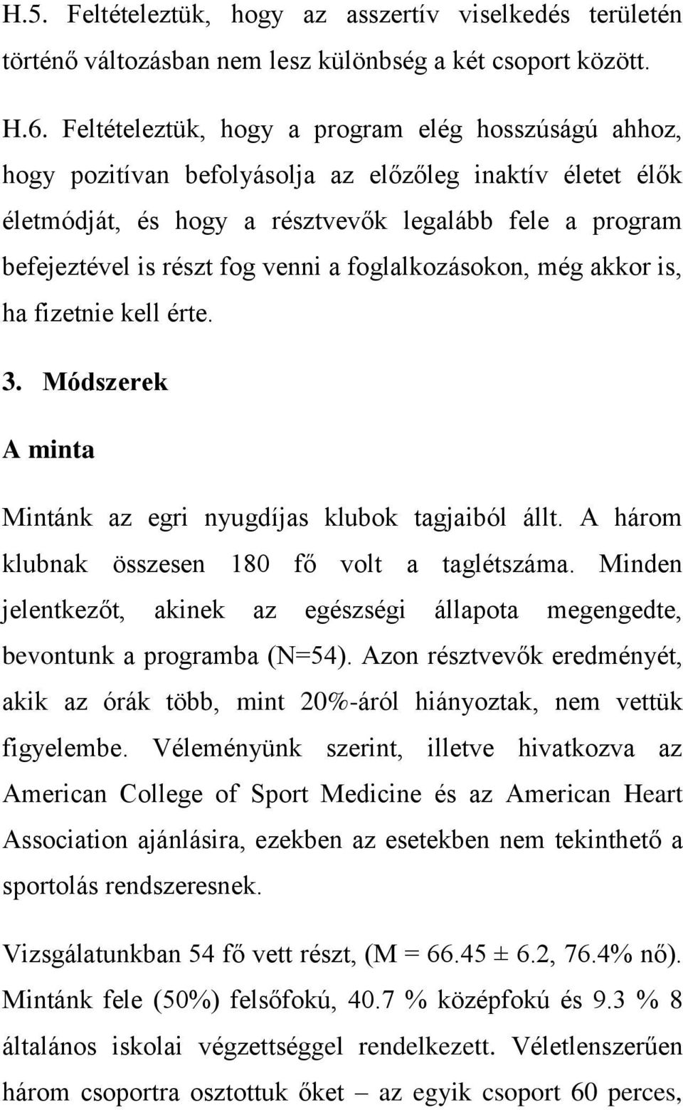 venni a foglalkozásokon, még akkor is, ha fizetnie kell érte. 3. Módszerek A minta Mintánk az egri nyugdíjas klubok tagjaiból állt. A három klubnak összesen 180 fő volt a taglétszáma.