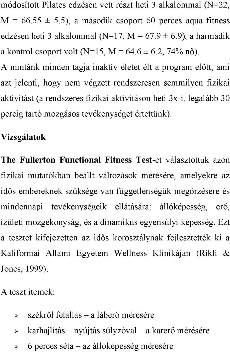 A mintánk minden tagja inaktív életet élt a program előtt, ami azt jelenti, hogy nem végzett rendszeresen semmilyen fizikai aktivitást (a rendszeres fizikai aktivitáson heti 3x-i, legalább 30 percig