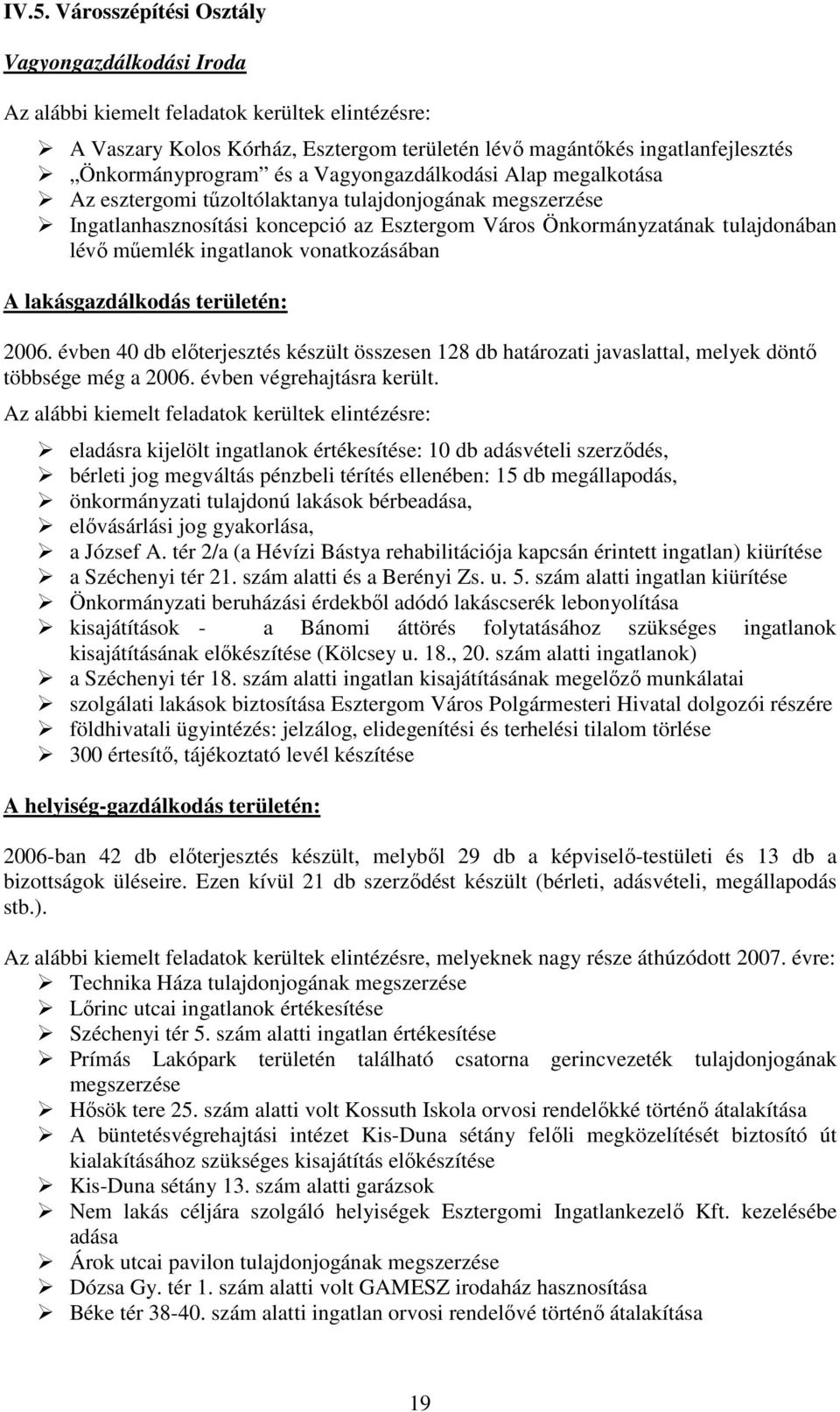 ingatlanok vonatkozásában A lakásgazdálkodás területén: 2006. évben 40 db elıterjesztés készült összesen 128 db határozati javaslattal, melyek döntı többsége még a 2006. évben végrehajtásra került.