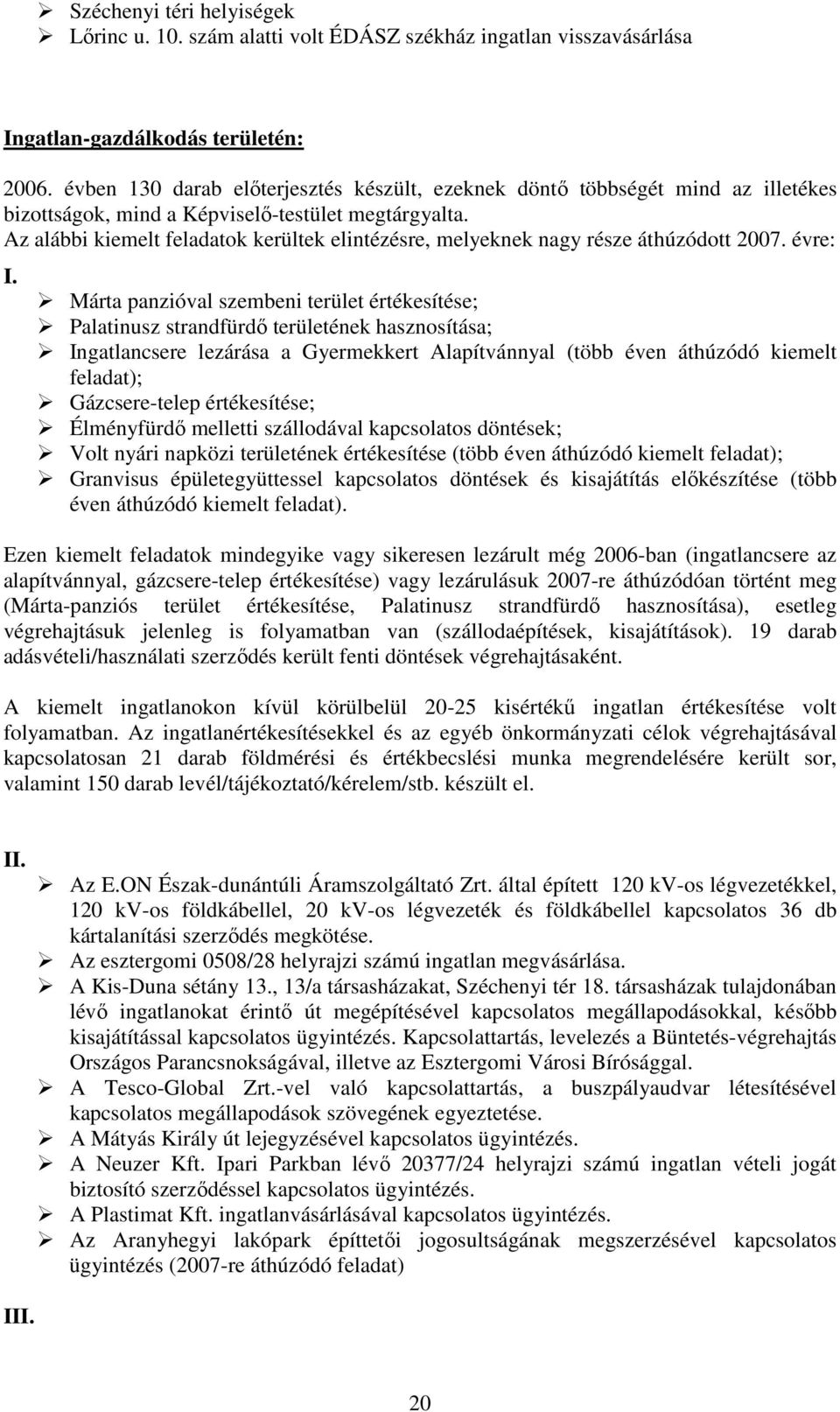 Az alábbi kiemelt feladatok kerültek elintézésre, melyeknek nagy része áthúzódott 2007. évre: I.