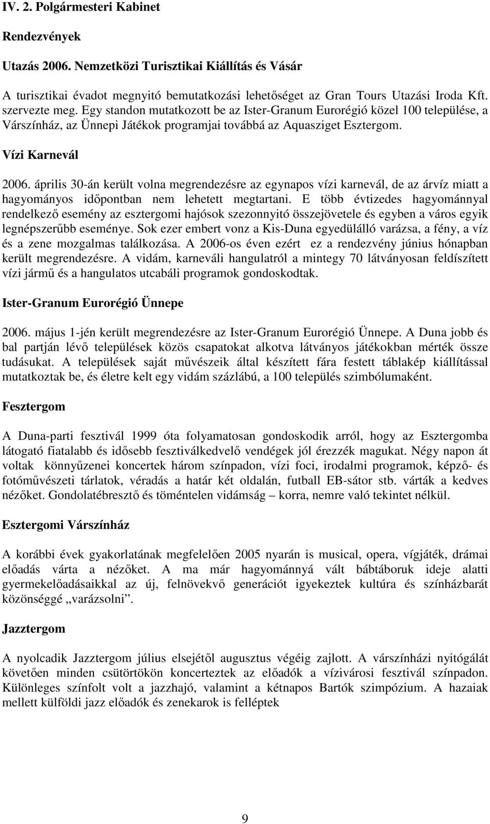 április 30-án került volna megrendezésre az egynapos vízi karnevál, de az árvíz miatt a hagyományos idıpontban nem lehetett megtartani.