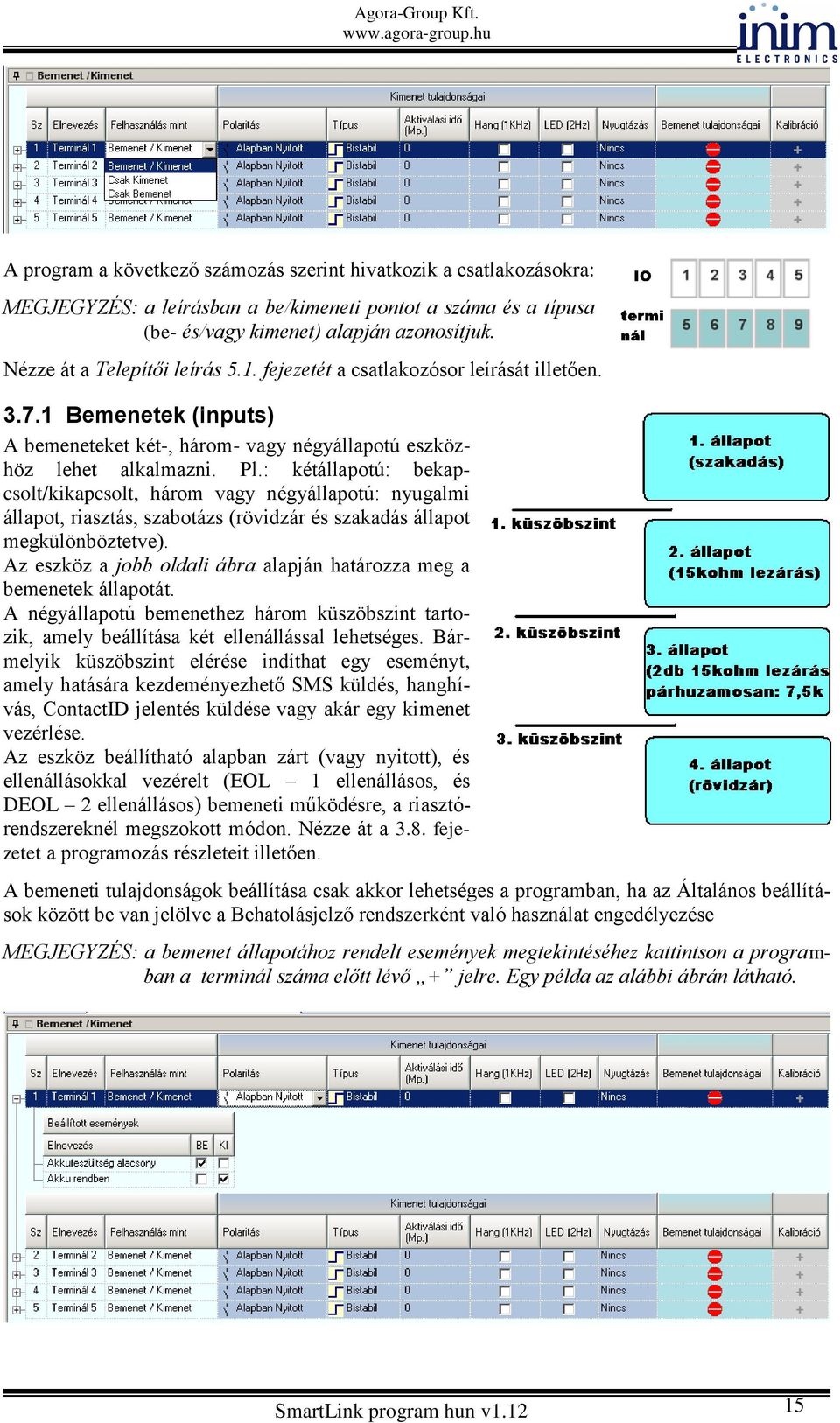 : kétállapotú: bekapcsolt/kikapcsolt, három vagy négyállapotú: nyugalmi állapot, riasztás, szabotázs (rövidzár és szakadás állapot megkülönböztetve).